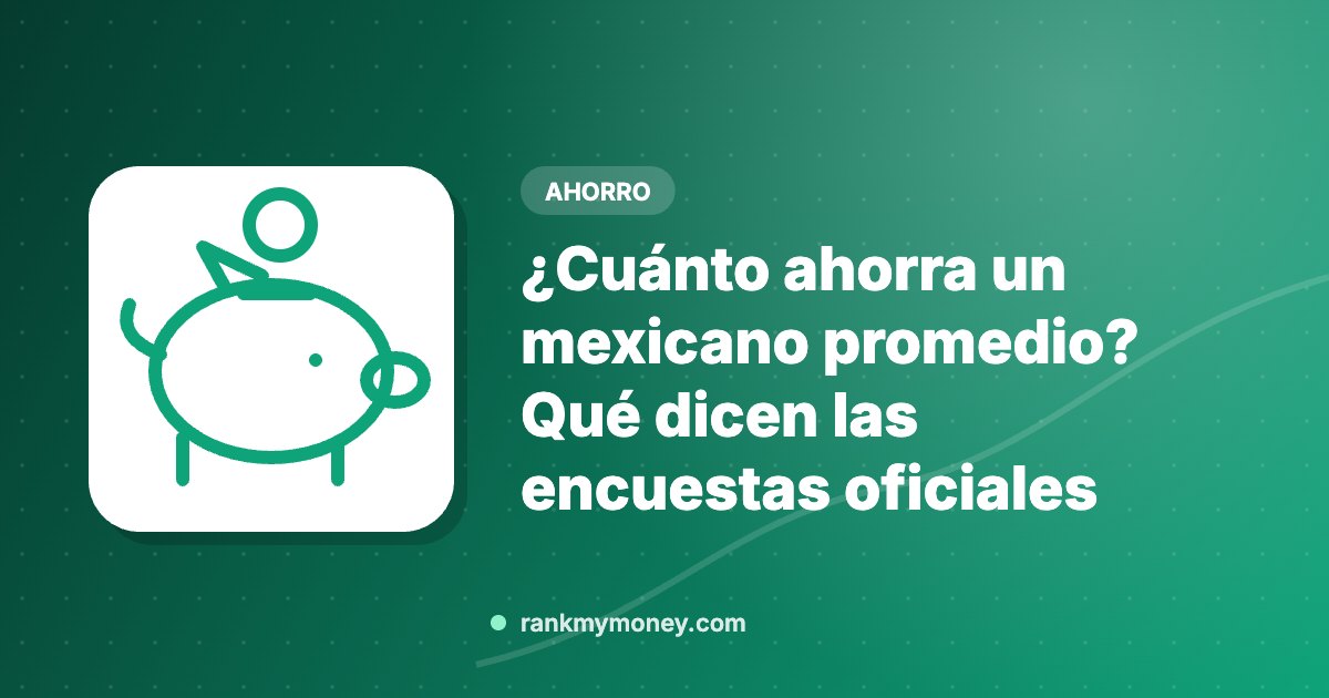 ¿Cuánto ahorra un mexicano promedio? Qué dicen las encuestas oficiales