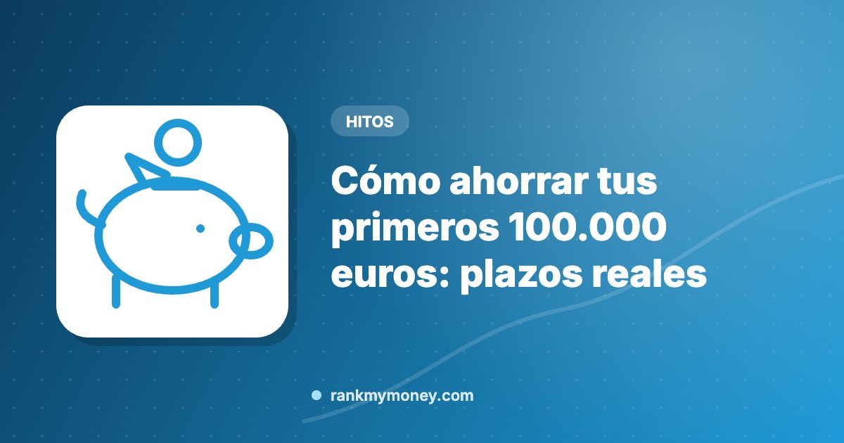 Ilustración sobre: Cómo ahorrar tus primeros 100.000 euros: plazos reales