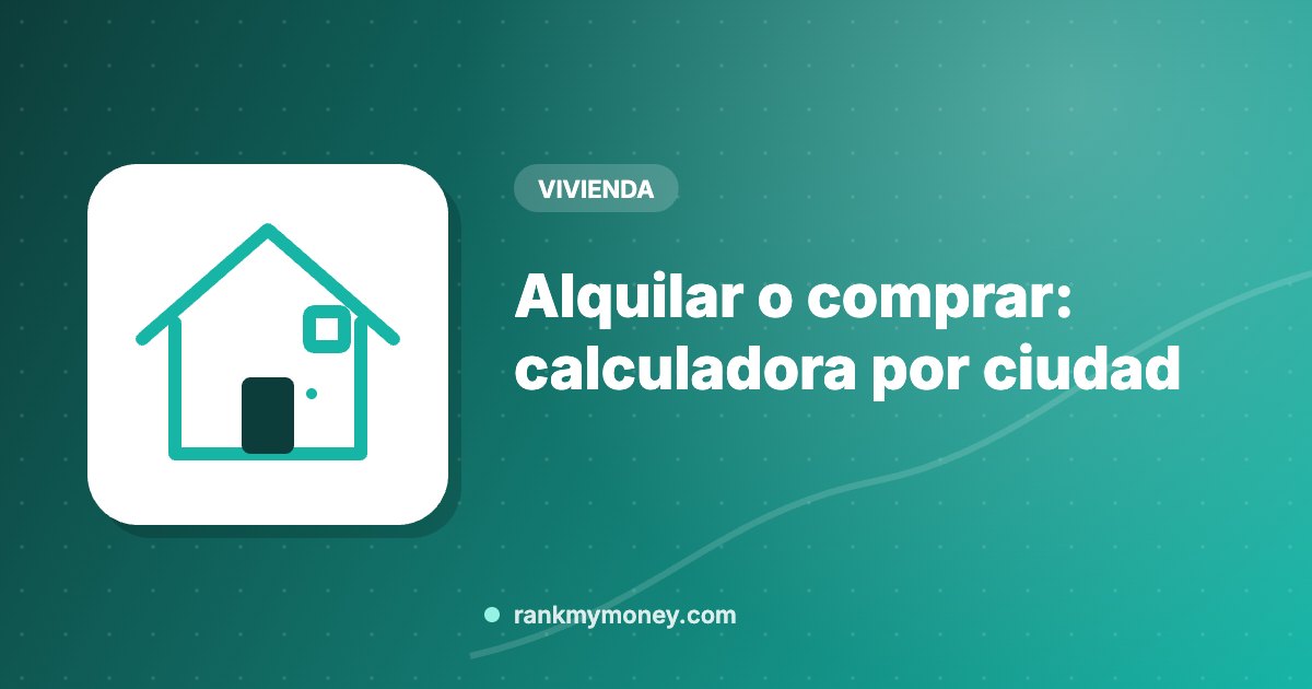 Alquilar o comprar: calculadora por ciudad