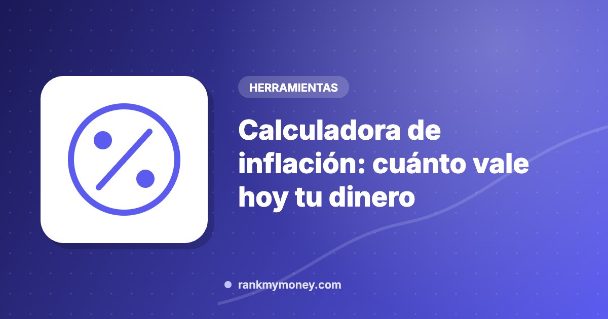 Calculadora de inflación: cuánto vale hoy tu dinero
