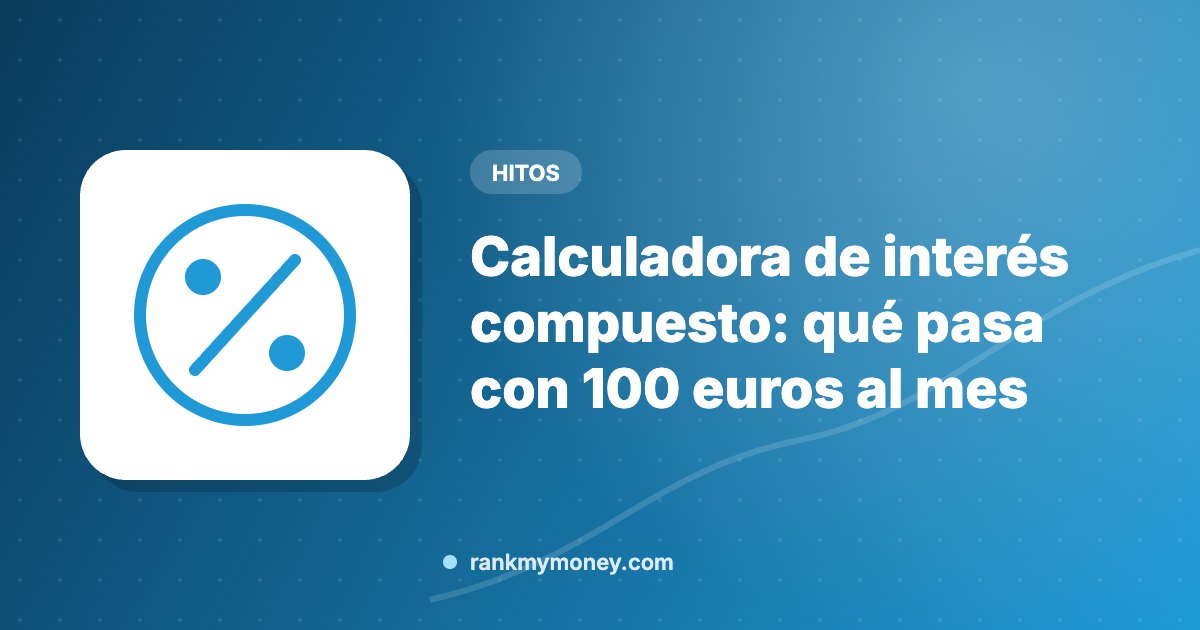Ilustración sobre: Calculadora de interés compuesto: qué pasa con 100 euros al mes