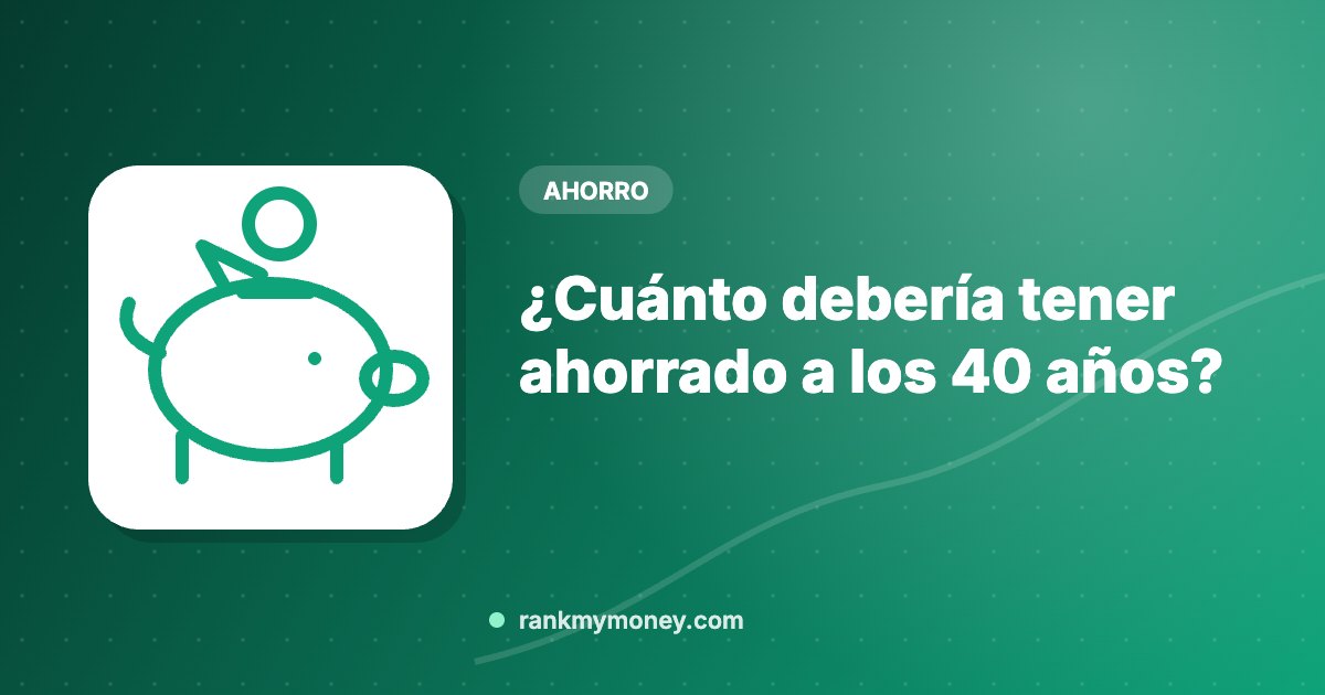 ¿Cuánto debería tener ahorrado a los 40 años?