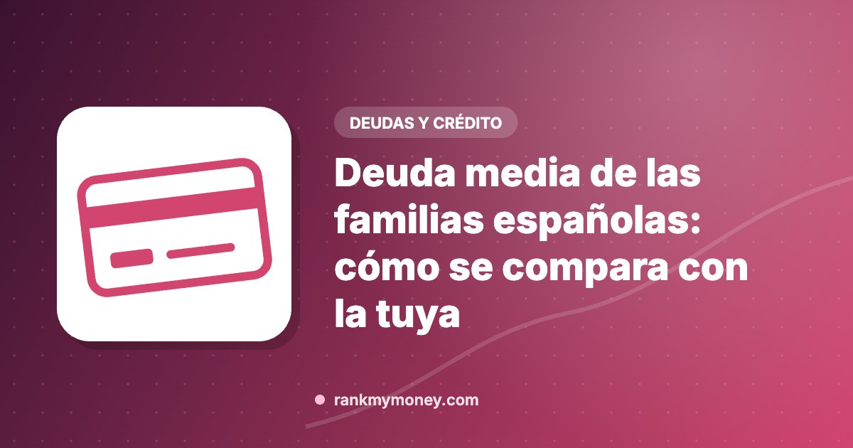 Ilustración sobre: Deuda media de las familias españolas: cómo se compara con la tuya