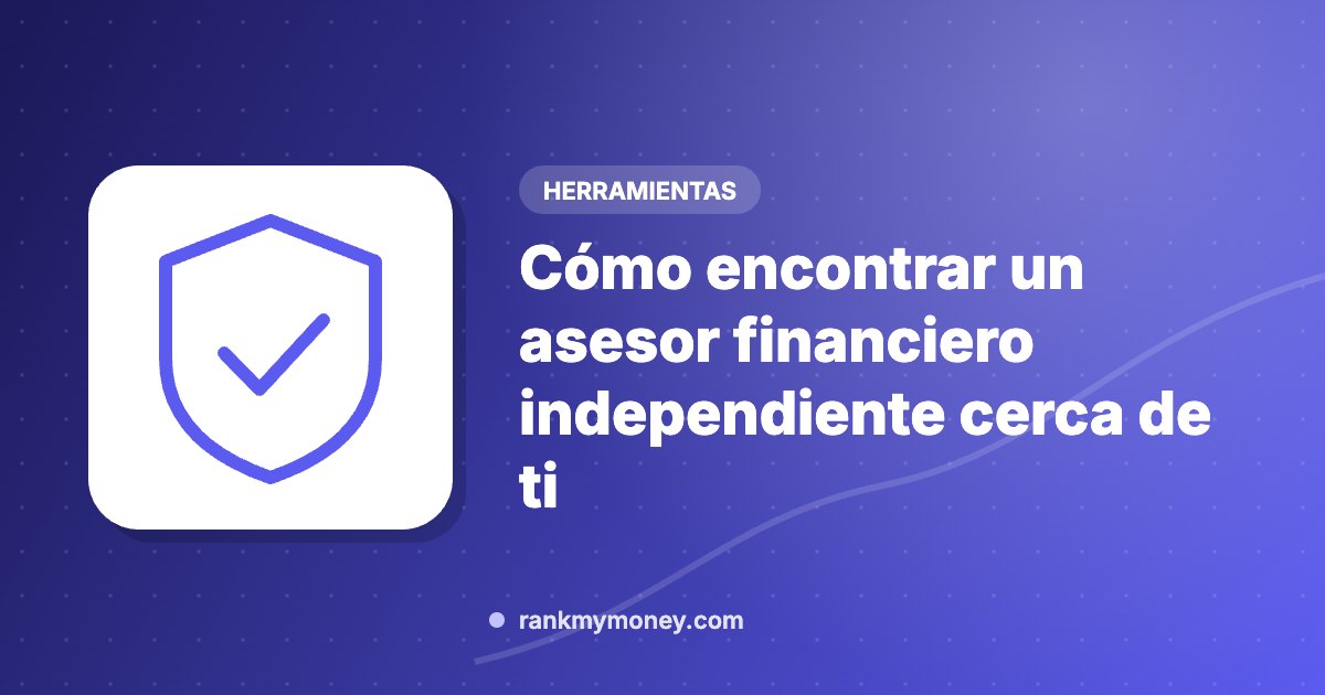 Cómo encontrar un asesor financiero independiente cerca de ti