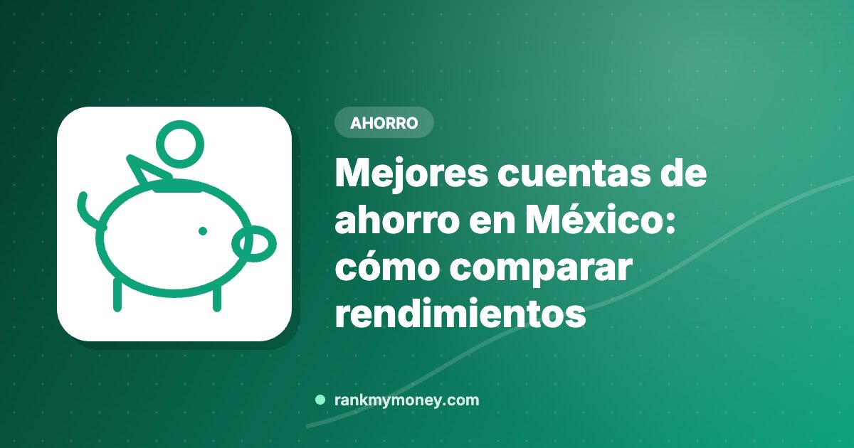 Mejores cuentas de ahorro en México: cómo comparar rendimientos