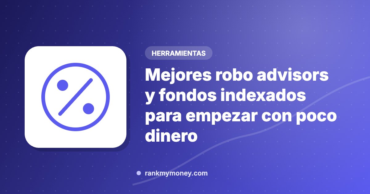 Mejores robo advisors y fondos indexados para empezar con poco dinero