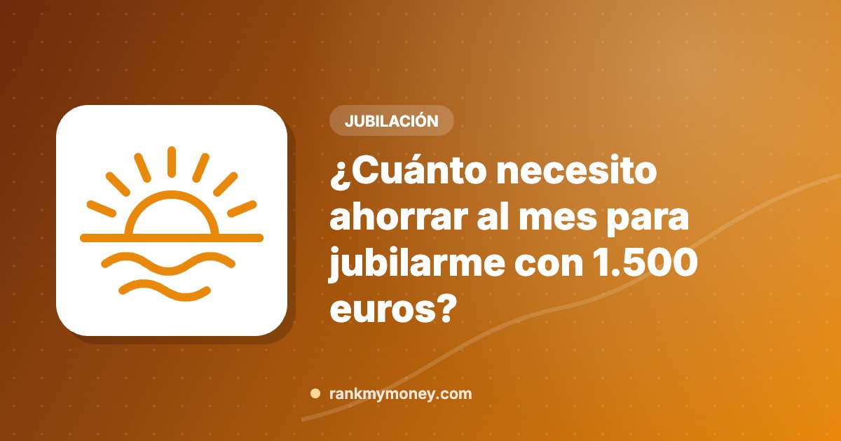 Ilustración sobre: ¿Cuánto necesito ahorrar al mes para jubilarme con 1.500 euros?