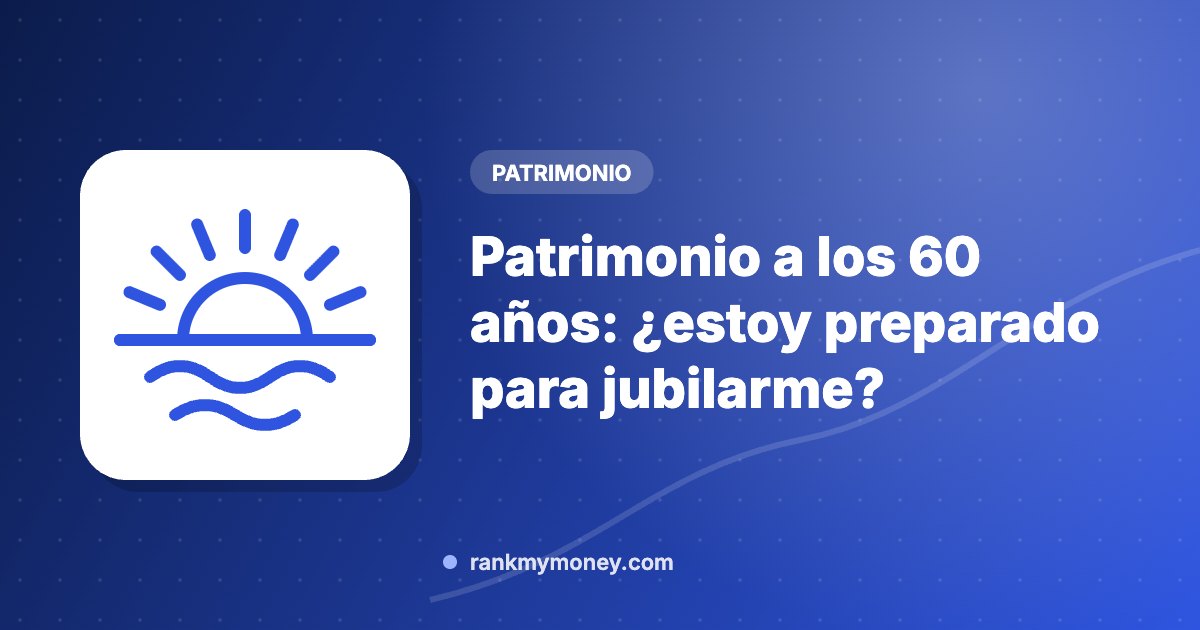 Ilustración sobre: Patrimonio a los 60 años: ¿estoy preparado para jubilarme?