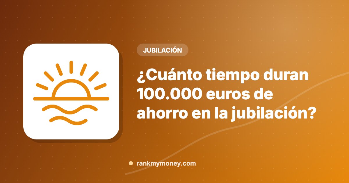 Ilustración sobre: ¿Cuánto tiempo duran 100.000 euros de ahorro en la jubilación?