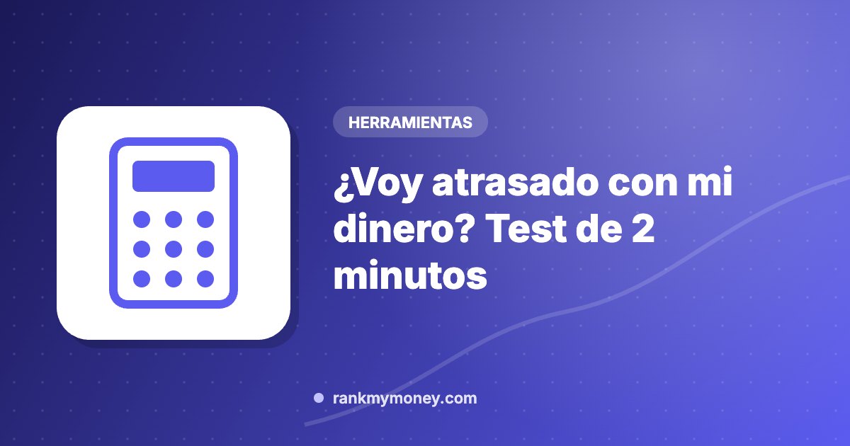 ¿Voy atrasado con mi dinero? Test de 2 minutos